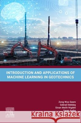 Introduction and Applications of Machine Learning in Geotechnics Zong Woo Geem Gebrail Bekdaş Sinan Melih Nigdeli 9780443414817 Elsevier - książka