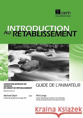 Introduction Au Rétablissement: Animation Efficace de Groupes En Début de Rétablissement - Guide de l'Animateur Dean, Michael 9780888683274 Centre for Addiction and Mental Health - książka