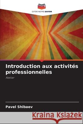Introduction aux activit?s professionnelles Pavel Shibaev 9786207909315 Editions Notre Savoir - książka