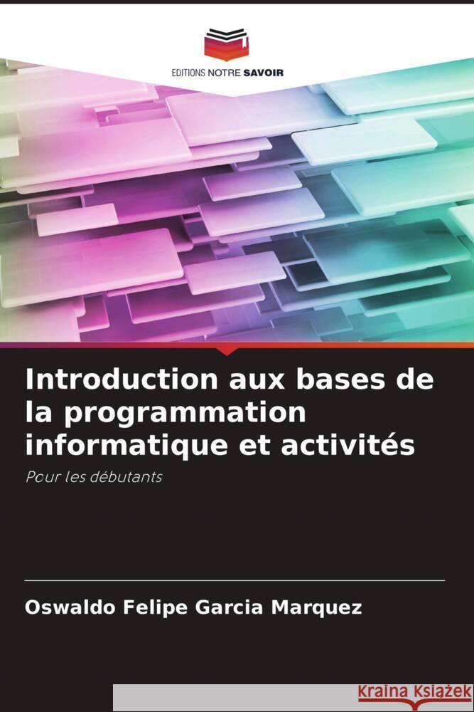 Introduction aux bases de la programmation informatique et activités Garcia Marquez, Oswaldo Felipe 9786207072637 Editions Notre Savoir - książka