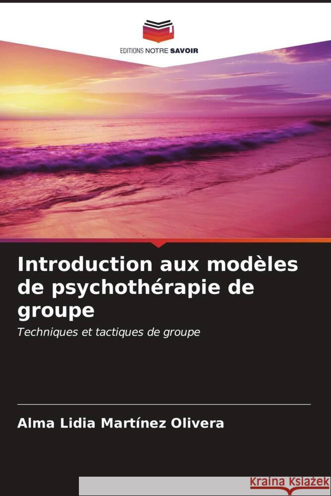 Introduction aux modèles de psychothérapie de groupe Martinez Olivera, Alma Lidia 9786206973485 Editions Notre Savoir - książka