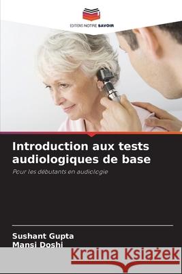Introduction aux tests audiologiques de base Gupta, Sushant, Doshi, Mansi 9786208771386 Editions Notre Savoir - książka