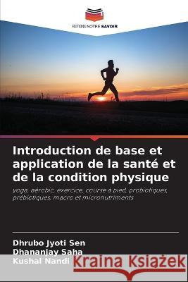 Introduction de base et application de la sante et de la condition physique Dhrubo Jyoti Sen Dhananjay Saha Kushal Nandi 9786206186052 Editions Notre Savoir - książka