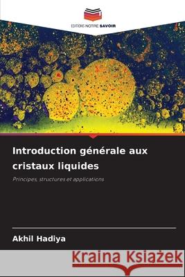 Introduction g?n?rale aux cristaux liquides Akhil Hadiya 9786209238222 Editions Notre Savoir - książka