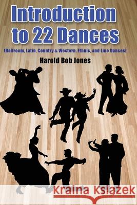 Introduction to 22 Kinds of Dances: (Ballroom, Latin, Country & Western, Ethnic, and Line Dances) Jones, Harold Bob 9781480993402 Dorrance Publishing Co. - książka