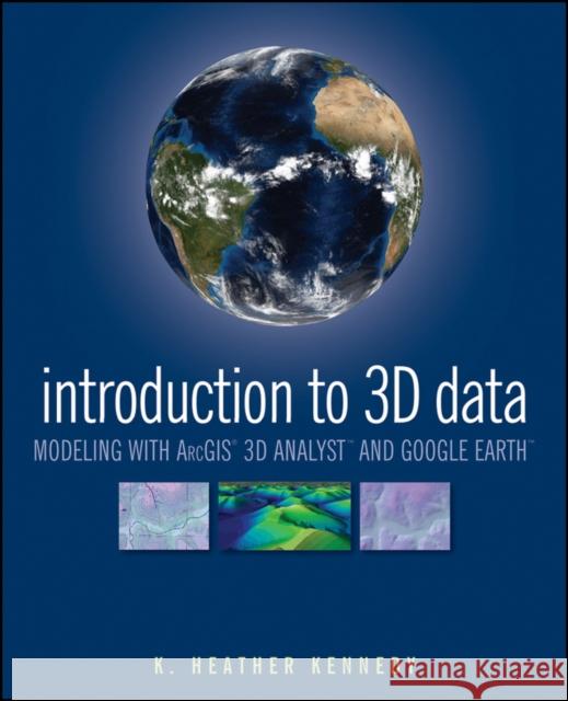 Introduction to 3D Data: Modeling with Arcgis 3D Analyst and Google Earth Kennedy, Heather 9780470381243 John Wiley & Sons - książka
