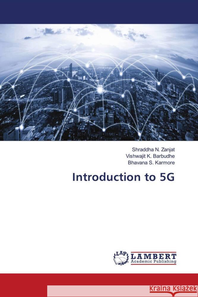 Introduction to 5G Shraddha N. Zanjat Vishwajit K. Barbudhe Bhavana S. Karmore 9786207472048 LAP Lambert Academic Publishing - książka