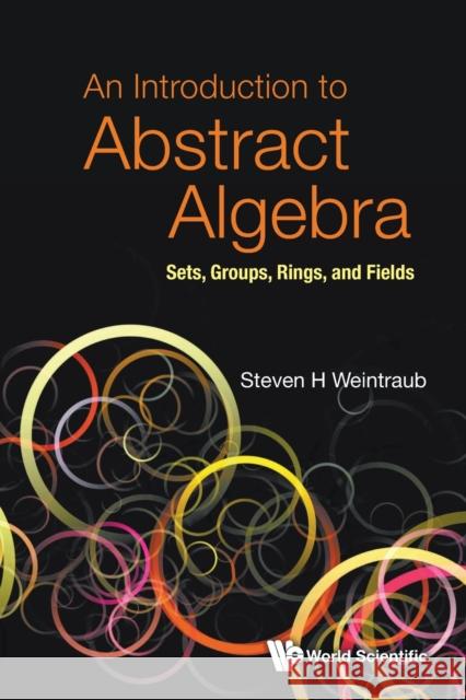 Introduction to Abstract Algebra, An: Sets, Groups, Rings, and Fields Steven Howard Weintraub 9789811247552 World Scientific Publishing Co Pte Ltd - książka