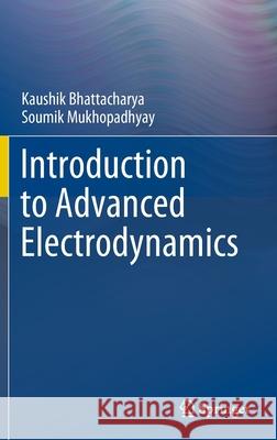 Introduction to Advanced Electrodynamics Kaushik Bhattacharya Soumik Mukhopadhyay 9789811678011 Springer - książka