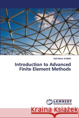 Introduction to Advanced Finite Element Methods Hadi Naser Almaliki 9786202673969 LAP Lambert Academic Publishing - książka