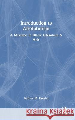 Introduction to Afrofuturism: A Mixtape in Black Literature & Arts Duewa M. Frazier 9781032662435 Routledge - książka