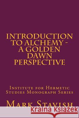 Introduction to Alchemy - A Golden Dawn Perspective Mark Stavish Alfred DeStefan 9781539769064 Createspace Independent Publishing Platform - książka