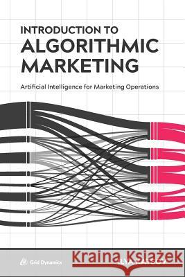 Introduction to Algorithmic Marketing: Artificial Intelligence for Marketing Operations Ilya Katsov 9780692142608 Grid Dynamics - książka