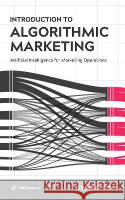 Introduction to Algorithmic Marketing: Artificial Intelligence for Marketing Operations Katsov, Ilya 9780692989043 Ilia Katcov - książka