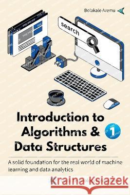 Introduction to Algorithms & Data Structures 1: A solid foundation for the real world of machine learning and data analytics Bolakale Aremu   9781088153642 IngramSpark - książka