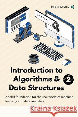 Introduction to Algorithms & Data Structures 2: A solid foundation for the real world of machine learning and data analytics Bolakale Aremu   9781088104026 IngramSpark - książka