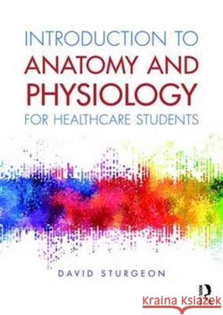 Introduction to Anatomy and Physiology for Healthcare Students David Sturgeon 9781138683877 Taylor & Francis Ltd - książka