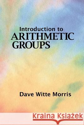 Introduction to Arithmetic Groups Dave Witte Morris 9780986571602 Deductive Press - książka