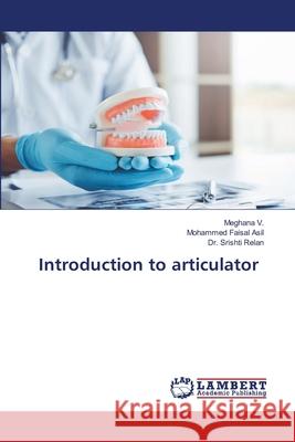 Introduction to articulator V., Meghana, Faisal Asil, Mohammed, Relan, Dr. Srishti 9786202425049 LAP Lambert Academic Publishing - książka