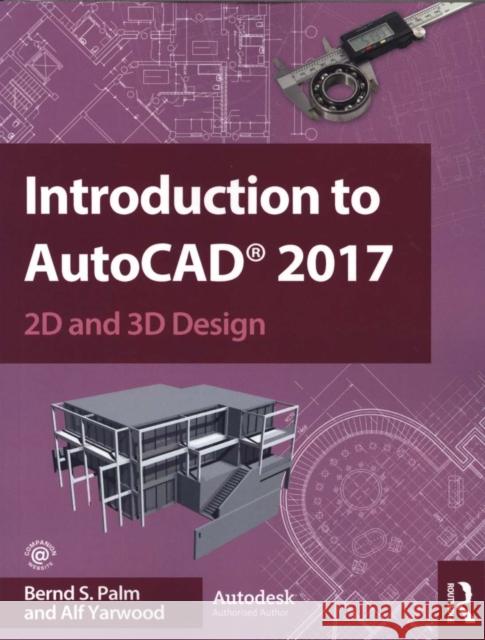 Introduction to AutoCAD 2017: 2D and 3D Design Bernd S. Palm Alf Yarwood 9781138191983 Taylor & Francis Ltd - książka