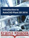 Introduction to AutoCAD Plant 3D 2016 Tutorial Books 9781522957676 Createspace Independent Publishing Platform