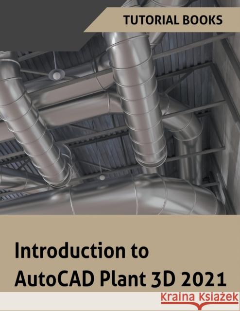 Introduction to AutoCAD Plant 3D 2021 Tutorial Books 9781386729013 Draft2digital - książka