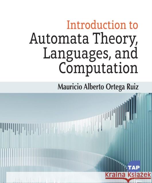 Introduction to Automata Theory, Languages, and Computation Mauricio Alberto Ortega Ruiz 9781779563019 Toronto Academic Press - książka