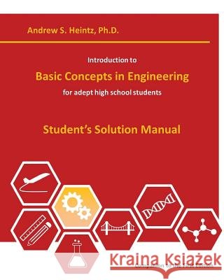 Introduction to Basic Concepts in Engineering: Student's Solution Manual Dr Andrew S. Heintz 9781539770428 Createspace Independent Publishing Platform - książka