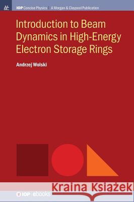 Introduction to Beam Dynamics in High-Energy Electron Storage Rings Andrzej Wolski 9781681749907 Iop Concise Physics - książka