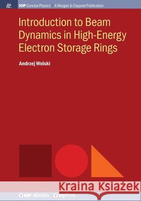 Introduction to Beam Dynamics in High-Energy Electron Storage Rings Andrzej Wolski   9781681749914 Morgan & Claypool Publishers - książka