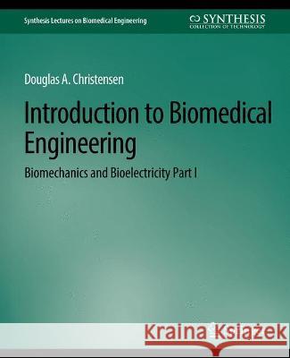 Introduction to Biomedical Engineering: Biomechanics and Bioelectricity - Part I Douglas Christensen   9783031005084 Springer International Publishing AG - książka