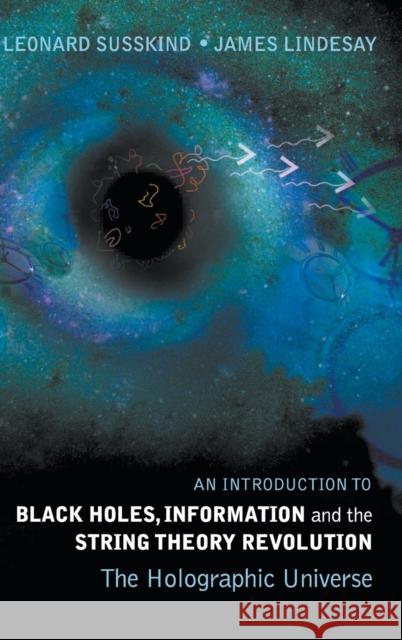 Introduction to Black Holes, Information and the String Theory Revolution, An: The Holographic Universe Susskind, Leonard 9789812560834  - książka
