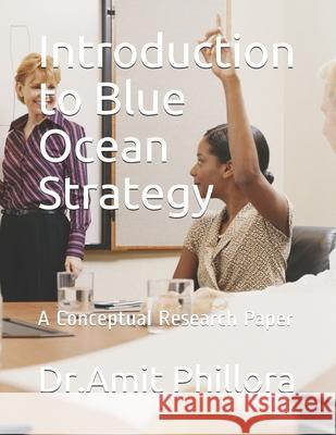 Introduction to Blue Ocean Strategy: A Conceptual Research Paper Group Captain B Dr Amit Phillora 9781081977337 Independently Published - książka