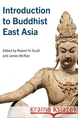 Introduction to Buddhist East Asia Robert H. Scott James McRae 9781438492414 State University of New York Press - książka