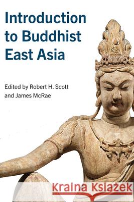 Introduction to Buddhist East Asia Robert H. Scott James McRae 9781438492421 State University of New York Press - książka