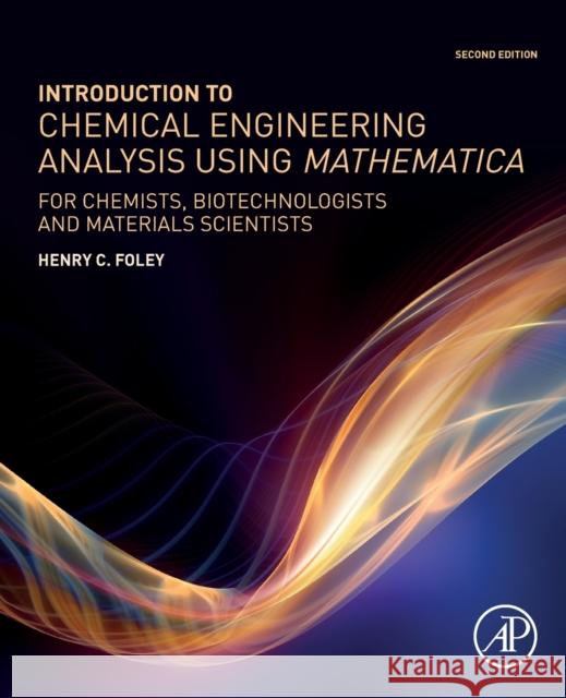 Introduction to Chemical Engineering Analysis Using Mathematica: For Chemists, Biotechnologists and Materials Scientists Foley, Henry C. 9780128200513 Academic Press - książka