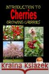Introduction to Cherries - Growing Cherries Dueep Jyot Singh John Davidson Mendon Cottage Books 9781507881545 Createspace