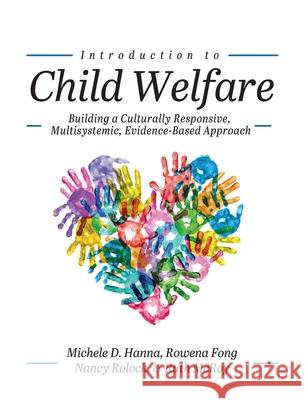 Introduction to Child Welfare: Building a Culturally Responsive, Multisystemic, Evidence-Based Approach Michele D. Hanna Ruth McRoy Rowena Fong 9781516576807 Cognella Academic Publishing - książka