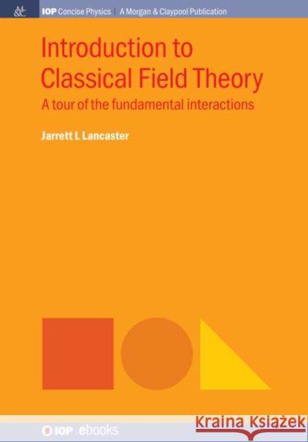 Introduction to Classical Field Theory: A Tour of the Fundamental Interactions Jarrett L. Lancaster 9781643270852 Iop Concise Physics - książka