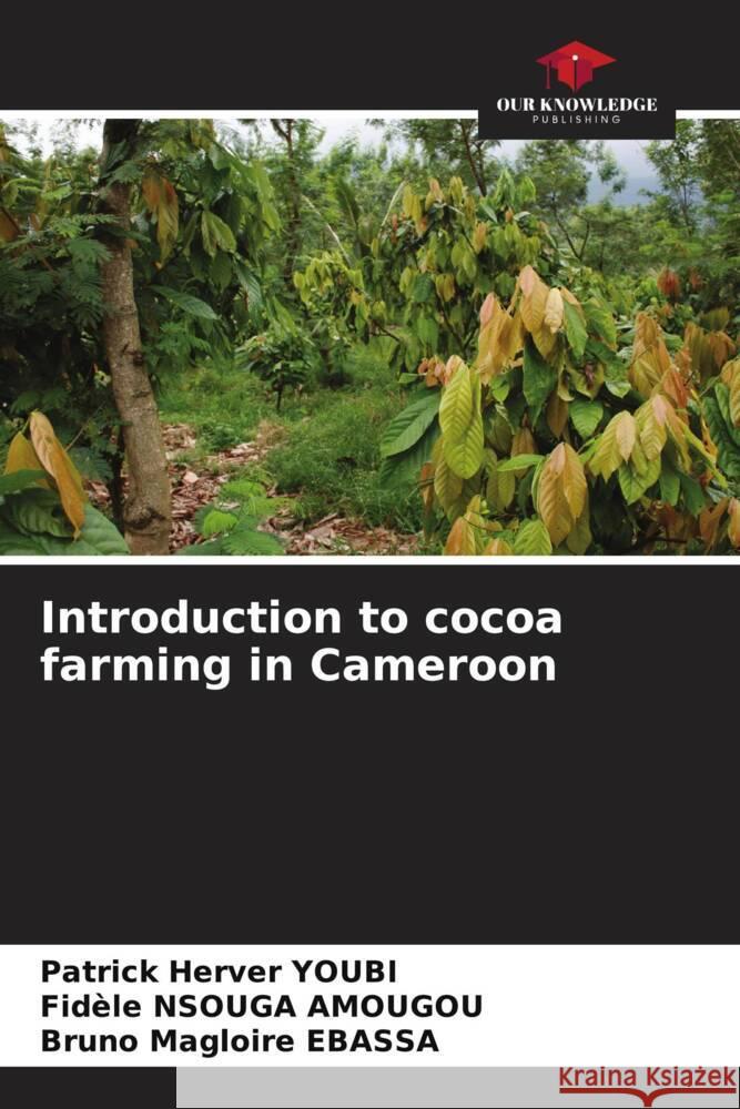 Introduction to cocoa farming in Cameroon YOUBI, Patrick Herver, NSOUGA AMOUGOU, Fidèle, EBASSA, Bruno Magloire 9786205428061 Our Knowledge Publishing - książka