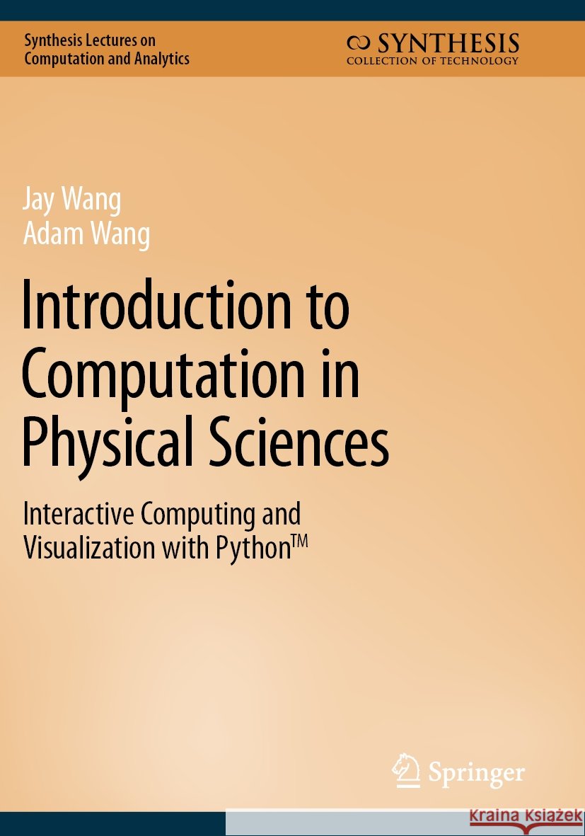 Introduction to Computation in Physical Sciences: Interactive Computing and Visualization with Python(tm) Jay Wang Adam Wang 9783031176487 Springer - książka