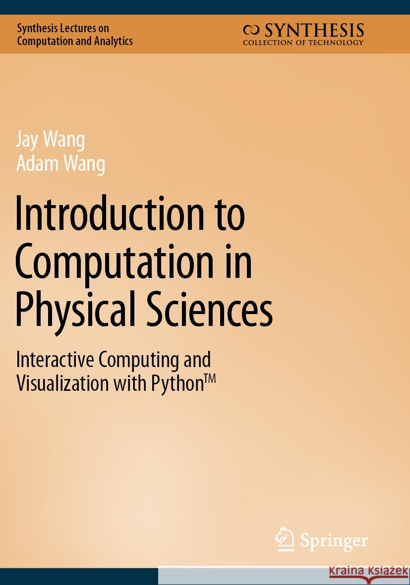 Introduction to Computation in Physical Sciences: Interactive Computing and Visualization with Python(tm) Jay Wang Adam Wang 9783031176487 Springer - książka