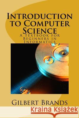 Introduction to Computer Science: A Textbook for Beginners in Informatics Gilbert Brands 9781492827849 Createspace - książka