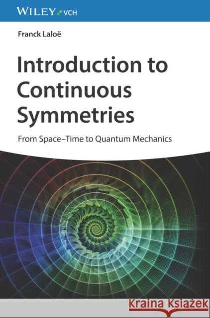 Introduction to Continuous Symmetries: From Space-Time to Quantum Mechanics Franck Laloe 9783527414161 Wiley-VCH Verlag GmbH - książka