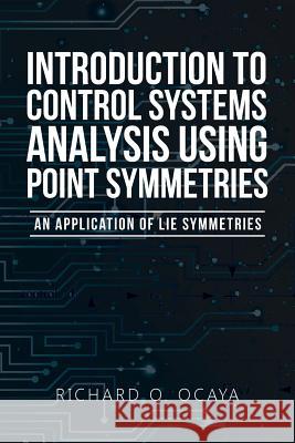 Introduction to Control Systems Analysis Using Point Symmetries: An Application of Lie Symmetries Richard O Ocaya 9781524664893 Authorhouse - książka