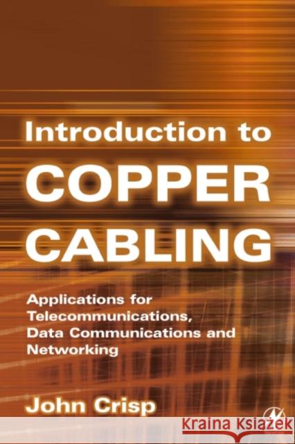 Introduction to Copper Cabling : Applications for Telecommunications, Data Communications and Networking John Crisp 9780750655552 Newnes - książka