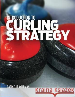 Introduction to Curling Strategy Gabrielle Coleman 9781941164013 Gabrielle Coleman - książka