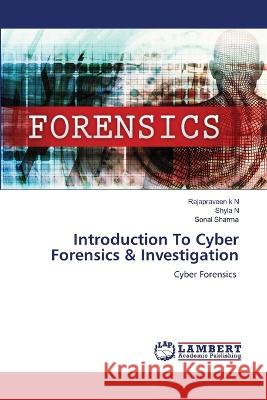 Introduction To Cyber Forensics & Investigation k N, Rajapraveen, N, Shyla, Sharma, Sonal 9786206151999 LAP Lambert Academic Publishing - książka