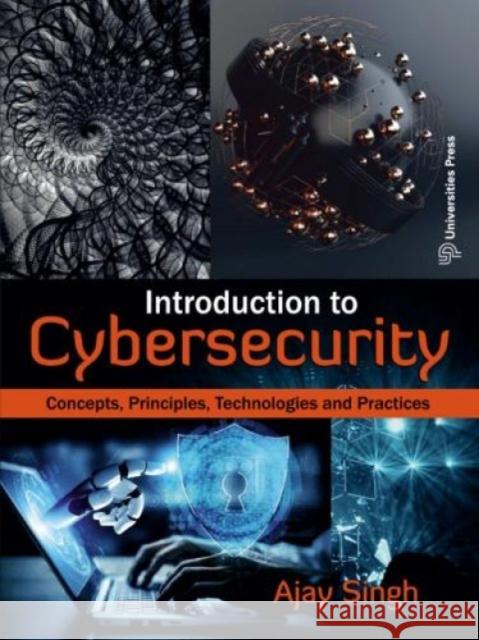 Introduction to Cybersecurity: Concepts, Principles, Technologies and Practices Ajay Singh 9789393330314 Universities Press - książka