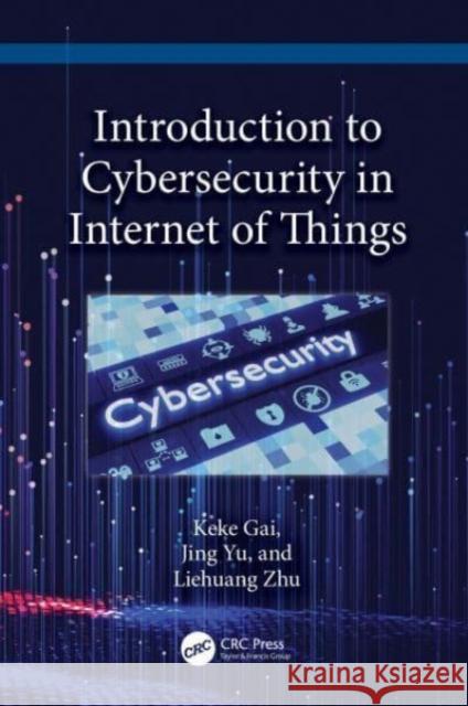 Introduction to Cybersecurity in Internet of Things Liehuang Zhu 9781032690391 Taylor & Francis Ltd - książka